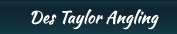 Des Taylor Angling